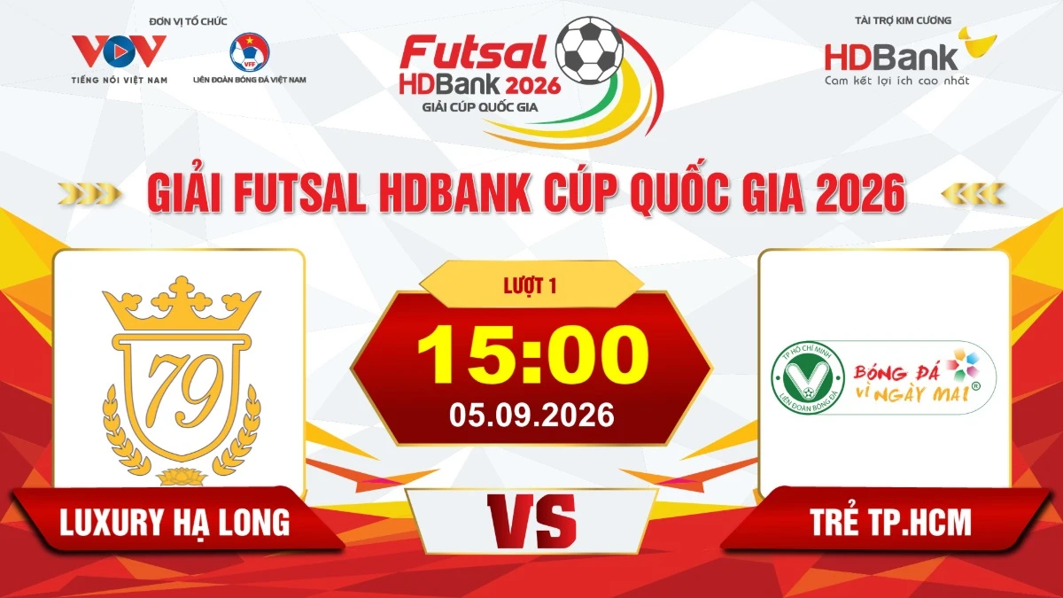 Link xem trực tiếp futsal HDBank Cúp QG 2026: Luxury Hạ Long vs Trẻ TPHCM