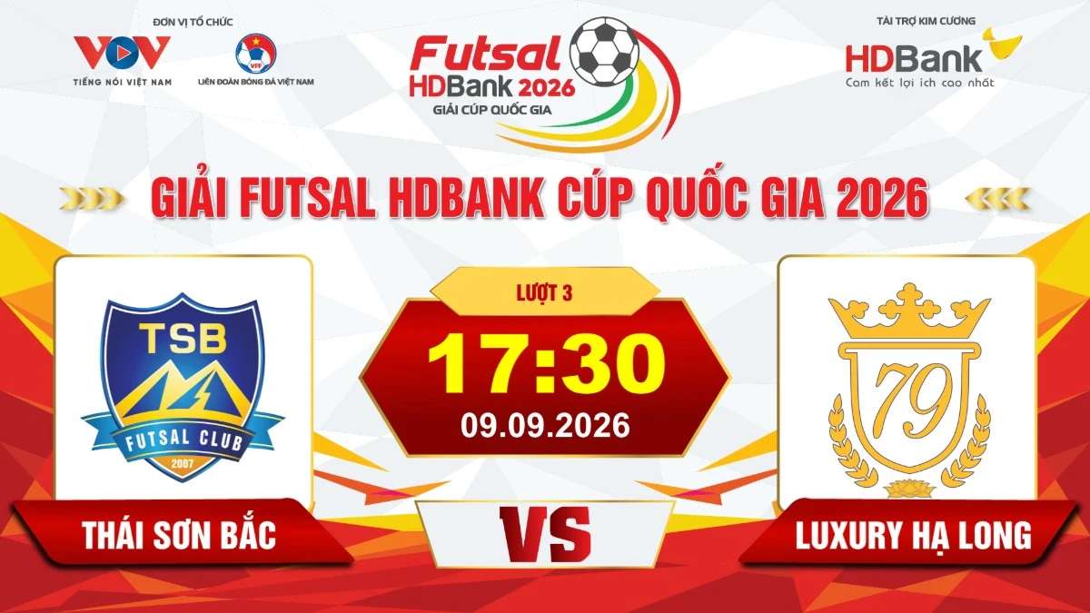 Link xem trực tiếp futsal HDBank Cúp QG 2026: Thái Sơn Bắc vs Luxury Hạ Long